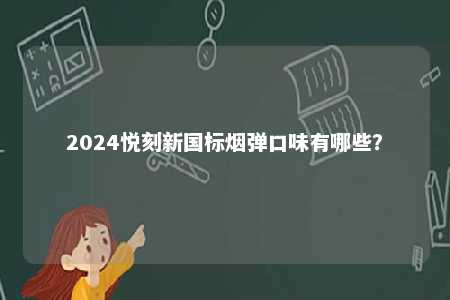2024悦刻新国标烟弹口味有哪些？ 